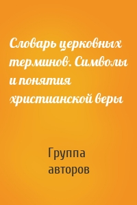 Словарь церковных терминов. Символы и понятия христианской веры