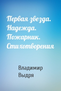 Первая звезда. Надежда. Пожарник. Стихотворения