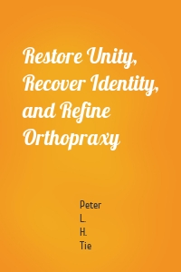 Restore Unity, Recover Identity, and Refine Orthopraxy