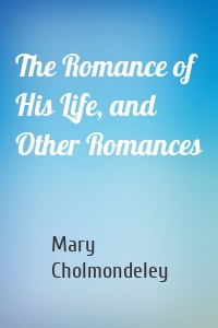 The Romance of His Life, and Other Romances