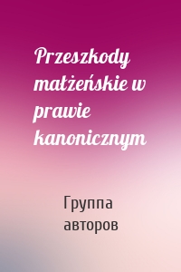 Przeszkody małżeńskie w prawie kanonicznym