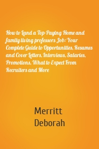 How to Land a Top-Paying Home and family living professors Job: Your Complete Guide to Opportunities, Resumes and Cover Letters, Interviews, Salaries, Promotions, What to Expect From Recruiters and More