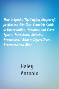 How to Land a Top-Paying Stagecraft professors Job: Your Complete Guide to Opportunities, Resumes and Cover Letters, Interviews, Salaries, Promotions, What to Expect From Recruiters and More