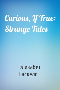 Curious, If True: Strange Tales