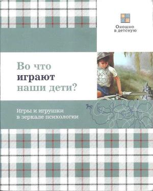 Обложка книги «Во что играют наши дети? Игры и игрушки в зеркале психологии» — Елена Смирнова