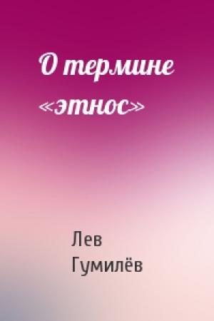 Обложка книги «О термине «этнос»» — Лев Николаевич Гумилёв
