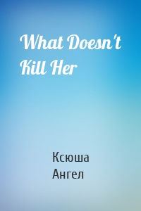 What Doesn't Kill Her