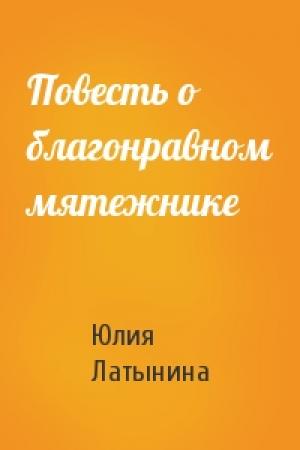Обложка книги «Повесть о благонравном мятежнике» — Юлия Латынина