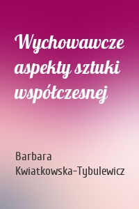 Wychowawcze aspekty sztuki współczesnej