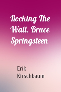 Rocking The Wall. Bruce Springsteen