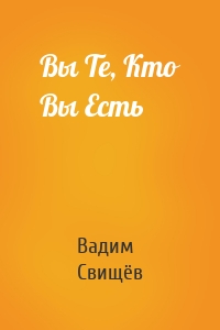 Вы Те, Кто Вы Есть