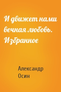 И движет нами вечная любовь. Избранное