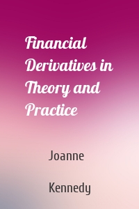 Financial Derivatives in Theory and Practice