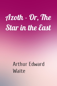 Azoth - Or, The Star in the East