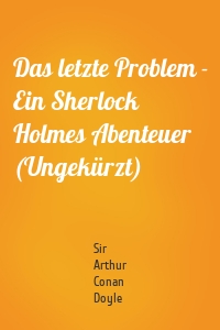 Das letzte Problem - Ein Sherlock Holmes Abenteuer (Ungekürzt)