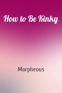 How to Be Kinky