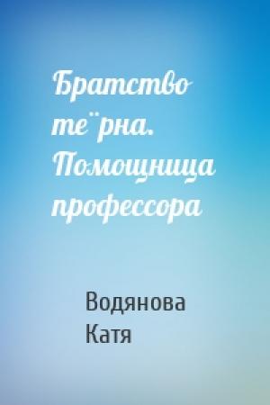Обложка книги «Братство тёрна. Помощница профессора» — Водянова Катя