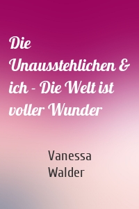 Die Unausstehlichen & ich - Die Welt ist voller Wunder