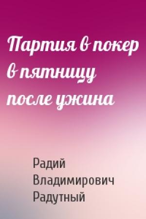 Обложка книги «Партия в покер в пятницу после ужина» — Радий Радутный