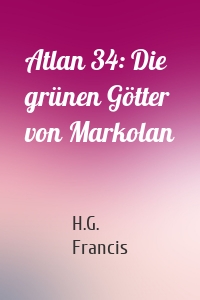 Atlan 34: Die grünen Götter von Markolan