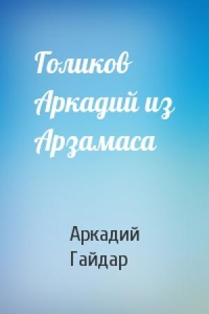 Обложка книги «Голиков Аркадий из Арзамаса» — Аркадий Гайдар
