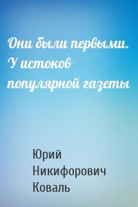 Они были первыми. У истоков популярной газеты