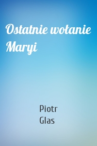 Ostatnie wołanie Maryi