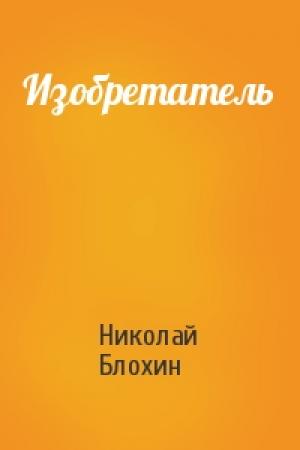 Обложка книги «Изобретатель» — Николай Блохин