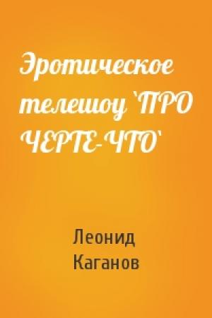 Обложка книги «Эротическое телешоу `ПРО ЧЕРТЕ-ЧТО`» — Леонид Каганов