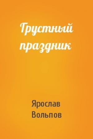 Обложка книги «Грустный праздник» — Ярослав Вольпов