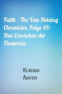 Faith - The Van Helsing Chronicles, Folge 49: Das Erwachen der Finsternis