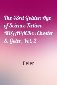 The 43rd Golden Age of Science Fiction MEGAPACK®: Chester S. Geier, Vol. 2