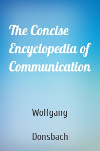 The Concise Encyclopedia of Communication