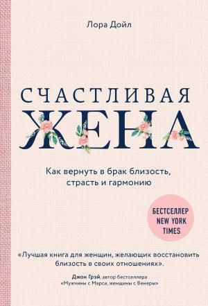 Обложка книги «Счастливая жена. Как вернуть в брак близость, страсть и гармонию» — Лора Дойл