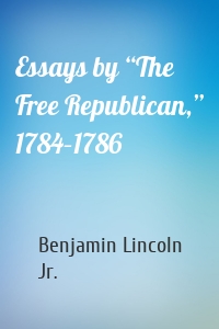 Essays by “The Free Republican,” 1784–1786