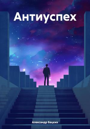 Обложка книги «Антиуспех» — Александр Бацких