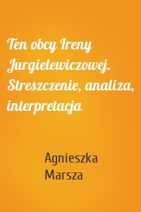 Ten obcy Ireny Jurgielewiczowej. Streszczenie, analiza, interpretacja