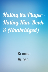 Hating the Player - Hating Him, Book 3 (Unabridged)