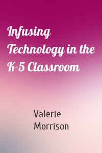 Infusing Technology in the K-5 Classroom