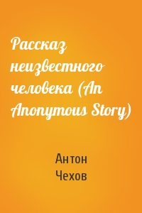 Рассказ неизвестного человека (An Anonymous Story)
