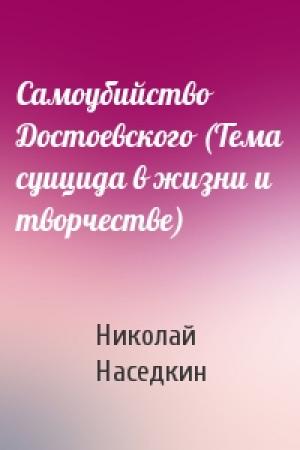 Обложка книги «Самоубийство Достоевского (Тема суицида в жизни и творчестве)» — Николай Наседкин