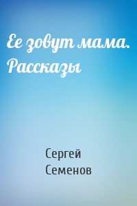 Ее зовут мама. Рассказы