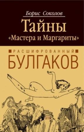 Обложка книги «Расшифрованный Булгаков. Тайны «Мастера и Маргариты»» — Борис Вадимович Соколов