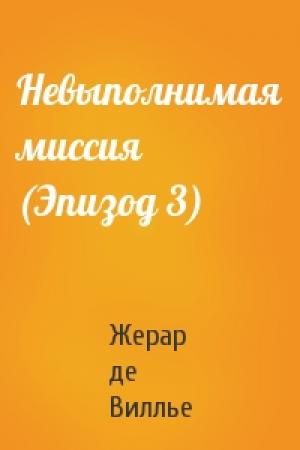 Обложка книги «Невыполнимая миссия (Эпизод 3)» — Жерар де Виллье