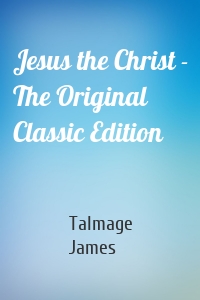 Jesus the Christ - The Original Classic Edition