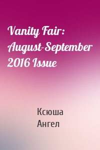 Vanity Fair: August-September 2016 Issue