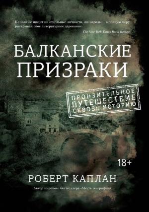 Обложка книги «Балканские призраки. Пронзительное путешествие сквозь историю» — Роберт Каплан