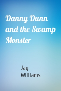 Danny Dunn and the Swamp Monster