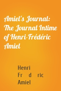 Amiel's Journal: The Journal Intime of Henri-Frédéric Amiel