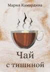 Мария Камардина - Чай с тишиной